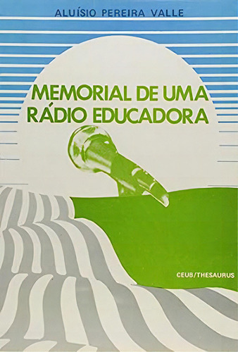 Memórial De Uma Rádio Educadora, De Aluísio  Pereira Valle. Editora Thesaurus, Capa Dura Em Português