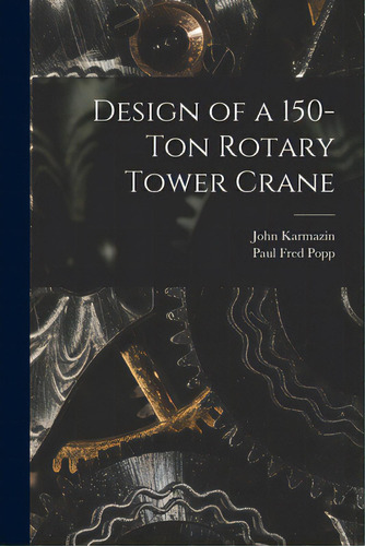 Design Of A 150-ton Rotary Tower Crane, De Karmazin, John. Editorial Legare Street Pr, Tapa Blanda En Inglés