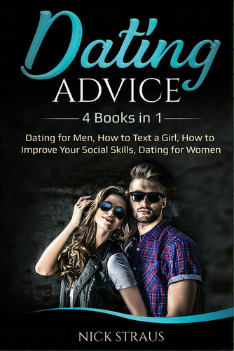 Dating Advice: 4 Books In 1 - Dating For Men, How To Text A Girl, How To Improve Your Social Skil..., De Straus, Nick. Editorial Indy Pub, Tapa Blanda En Inglés