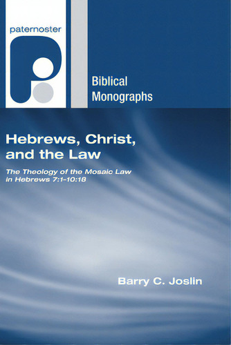 Hebrews, Christ, And The Law: The Theology Of The Mosaic Law In Hebrews 7:1-10:18, De Joslin, Barry C.. Biblical Monographs, Vol. 1. Editorial Wipf & Stock Publ, Tapa Blanda En Inglés