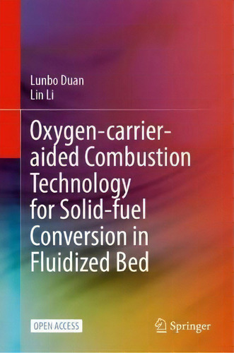 Oxygen-carrier-aided Combustion Technology For Solid-fuel Conversion In Fluidized Bed, De Lunbo Duan., Vol. 1. Editorial Springer Verlag, Singapore, Tapa Dura En Inglés