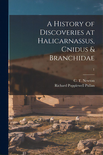 A History Of Discoveries At Halicarnassus, Cnidus & Branchidae; 1, De Newton, C. T. (charles Thomas) 1816-. Editorial Legare Street Pr, Tapa Blanda En Inglés