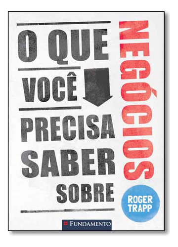 Que Você Precisa Saber Sobre Negócios, O, De Roger  Trapp. Editorial Fundamento, Tapa Dura En Português