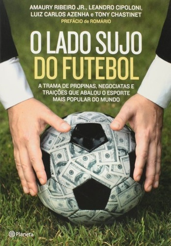 O Lado Sujo Do Futebol de Amaury Ribeiro Junior, Leandro Cipoloni, Luiz Carlos Azenha, Tony Chastinet Editora Planeta