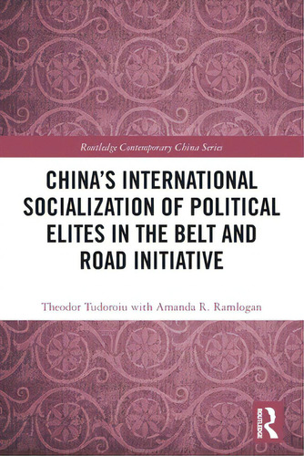 China's International Socialization Of Political Elites In The Belt And Road Initiative, De Tudoroiu, Theodor. Editorial Routledge, Tapa Blanda En Inglés