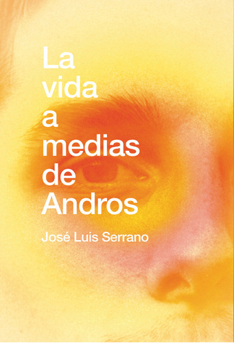 La Vida A Medias De Andros - Serrano, Jose Luis