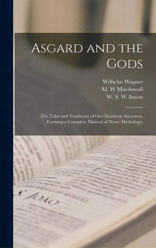 Asgard And The Gods; The Tales And Traditions Of Our Northern Ancestors, Forming A Complete Manua..., De Wägner, Wilhelm 1800-1886. Editorial Legare Street Pr, Tapa Dura En Inglés