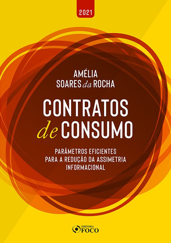 Contratos de consumo: PARÂMETROS EFICIENTES PARA REDUÇÃO DA ASSIMETRIA INFORMACIONAL, de Da Rocha, AmÉLia Soares. Editora Foco Jurídico Ltda, capa mole em português, 2021