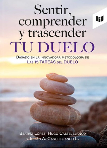 Sentir, Comprender Y Trascender Tu Duelo, De Beatriz López | Hugo Castelblanco | Julián Castelblanco. Editorial Circulo De Lectores, Tapa Blanda, Edición 2022 En Español