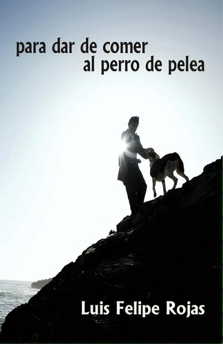 Para Dar De Comer Al Perro De Pelea, De Rojas, Luis Felipe. Editorial Createspace, Tapa Blanda En Español