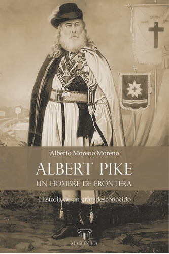 Albert Pike, Un Hombre De Frontera, De Alberto Moreno Moreno