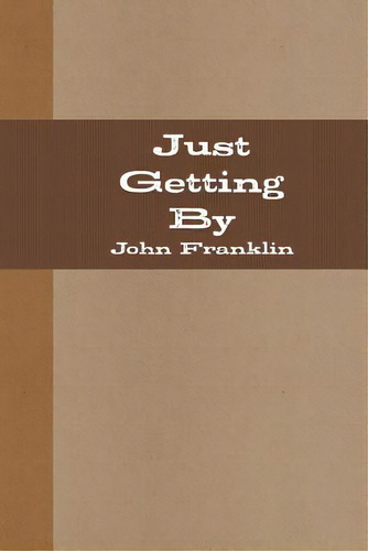 Just Getting By, De Franklin, John. Editorial Lulu Pr, Tapa Blanda En Inglés