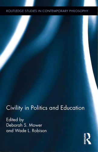 Civility In Politics And Education, De Mower, Deborah. Editorial Routledge, Tapa Dura En Inglés