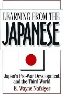 Learning From The Japanese: Japan's Pre-war Development And The Third World, De E. Wayne Nafziger. Editorial Taylor Francis Inc, Tapa Dura En Inglés