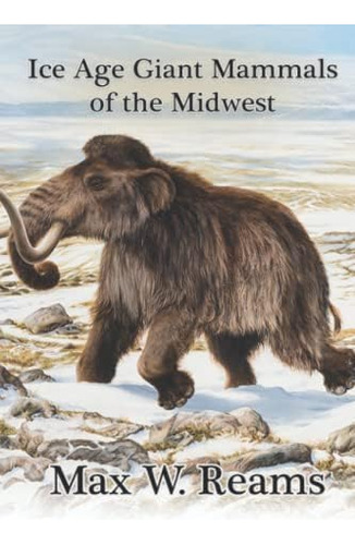 Libro: Ice Age Giant Mammals Of The Midwest: The Late What