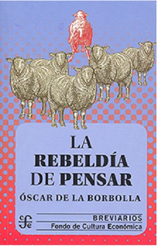 La Rebeldía De Pensar - Oscar De La Borbolla -