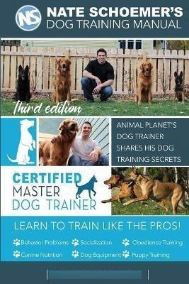 Nate Schoemer's Dog Training Manual : Animal Planet's Dog Tr