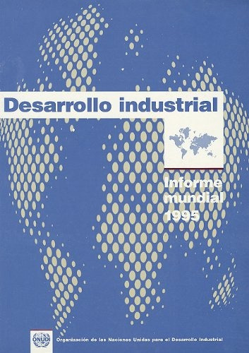 Desarrollo Industrial. Informe Mundial 1995 - Onudi