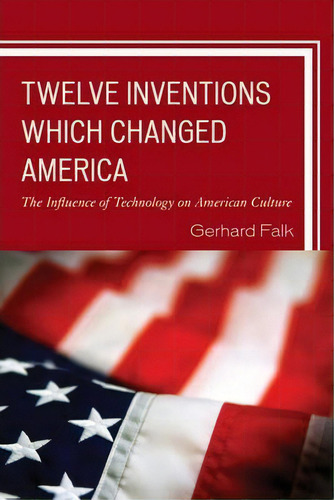 Twelve Inventions Which Changed America : The Influence Of Technology On American Culture, De Gerhard Falk. Editorial University Press Of America, Tapa Blanda En Inglés