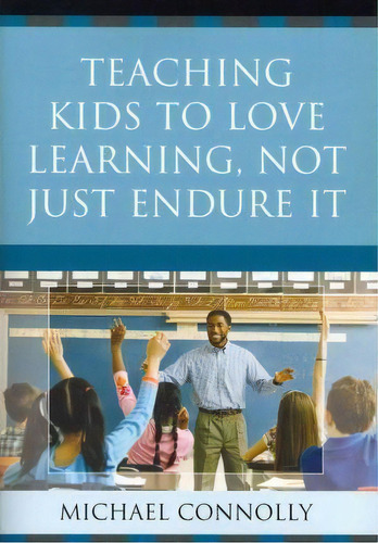 Teaching Kids To Love Learning, Not Just Endure It, De Michael Nolly. Editorial Rowman Littlefield, Tapa Blanda En Inglés