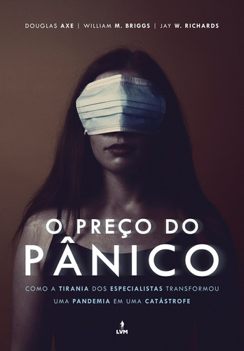 O Preço do Pânico: Como a tirania dos especialistas transformou uma pandemia em uma catástrofe, de W. Richards, Jay. LVM Editora Ltda,Regnery Publishing, capa mole em português, 2021