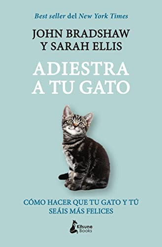 Adiestra A Tu Gato: Una Guia Practica Para Que Tu Y Tu Gato