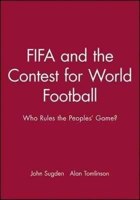 Fifa And The Contest For World Football : Who Rules The Peo
