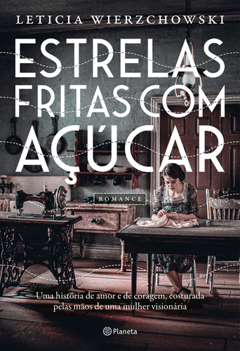 Estrelas fritas com açúcar: Uma história de amor e de coragem, costurada pelas mãos de uma mulher visionária, de Wierzchowski, Letícia. Editora Planeta do Brasil Ltda., capa mole em português, 2020