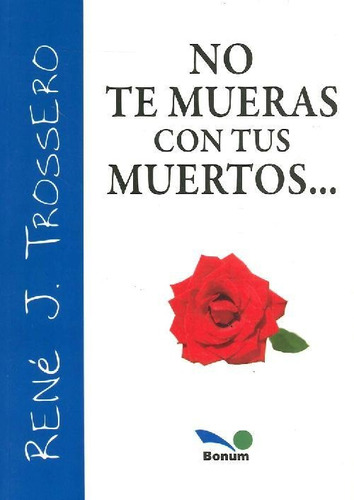 Libro No Te Mueras Con Tus Muertos De Rene Juan Trossero