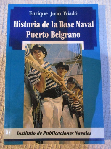 Enrique Triadó - Historia De La Base Naval Puerto Belgrano