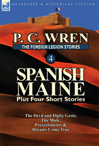 The Foreign Legion Stories 4: Spanish Maine Plus Four Short Stories: The Devil And Digby Geste, T..., De Wren, P. C.. Editorial Leonaur Ltd, Tapa Dura En Inglés