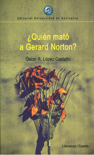 ¿ Quién mató a Gerard Norton?: ¿ Quién mató a Gerard Norton?, de Óscar R. López Castaño. Serie 9587146936, vol. 1. Editorial U. de Antioquia, tapa blanda, edición 2016 en español, 2016