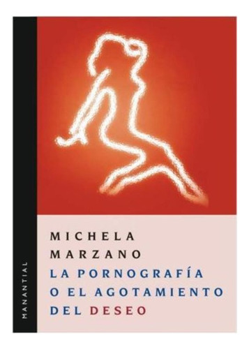 La Pornografia O El Agotamiento Del Dese - Marzano M (libro)