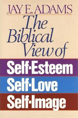 The Biblical View Of Self-esteem, Self-love, And Self-image, De Jay E. Adams. Editorial Harvest House Publishers U S, Tapa Blanda En Inglés