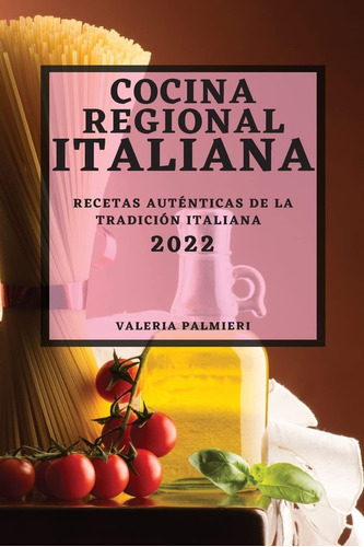 Libro: Cocina Regional Italiana 2022: Recetas Auténticas De 