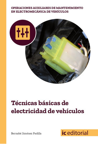 Técnicas Básicas De Electricidad De Vehículos, De Bernabé Jiménez Padilla. Ic Editorial, Tapa Blanda, Edición 1 En Español, 2018