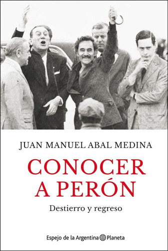 Conocer A Peron - Juan Manuel Abal Medina - Planeta - Libro