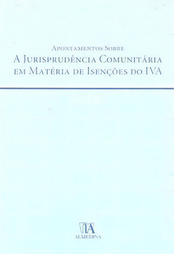 Apontamentos Sobre A Jurisprudência Comunitária Em Matéria De Isenções Do Iva, De Laires Rui. Editora Almedina, Capa Mole Em Português