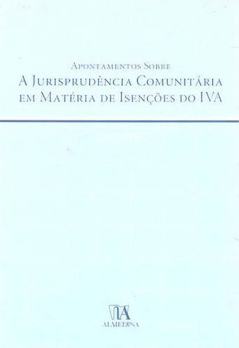 Apontamentos Sobre A Jurisprudência Comunitária Em Matéria De Isenções Do Iva, De Laires Rui. Editora Almedina, Capa Mole Em Português