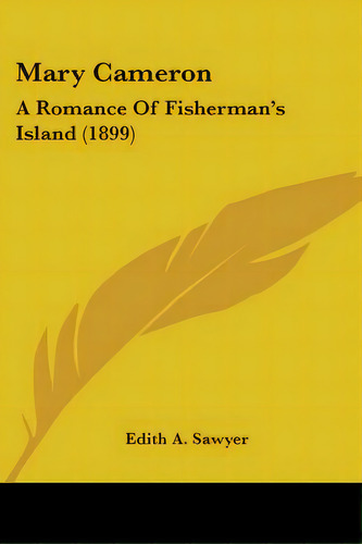 Mary Cameron: A Romance Of Fisherman's Island (1899), De Sawyer, Edith A.. Editorial Kessinger Pub Llc, Tapa Blanda En Inglés