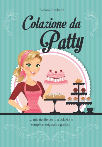 Libro: Colazione Da Patty: Le Mie Ricette Per Una Colazione