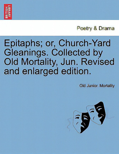 Epitaphs; Or, Church-yard Gleanings. Collected By Old Mortality, Jun. Revised And Enlarged Edition., De Mortality, Old Junior. Editorial British Lib Historical Print E, Tapa Blanda En Inglés