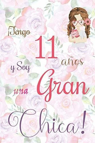 Tengo 11 Años Y Soy Una Gran Chica Cuaderno De.., de Pequeños y bonitos diarios. Editorial Independently Published en español