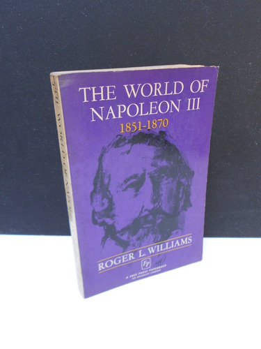 The World Of Napoleon Iii 1851-1870 - Roger L Williams
