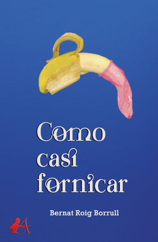 Como Casi Fornicar, De Bernat Roig Borrull. Editorial Editorial Adarve, Tapa Blanda En Español, 2019