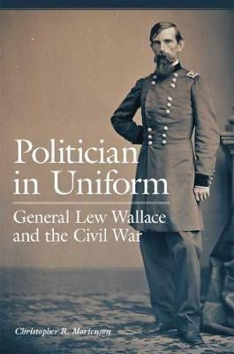 Politician In Uniform : General Lew Wallace And The Civil...