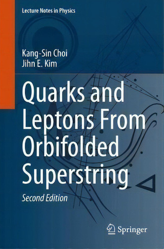 Quarks And Leptons From Orbifolded Superstring, De Kang-sin Choi. Lecture Tes In Physics, Vol. 1. Editorial Springer Nature Switzerland Ag, Tapa Blanda, Edición Second Edition En Inglés
