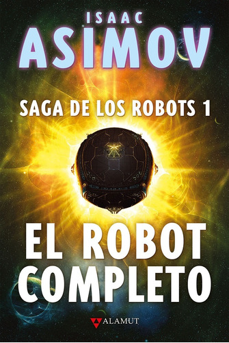 El Robot Completo. Isaac Asimov. Alamut