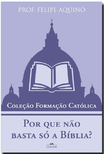 Por Que Não Basta Só A Bíblia?, De Prof. Felipe Aquino. Editora Cléofas Em Português