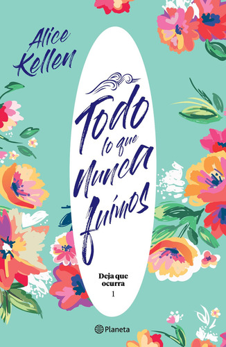 Libro Todo Lo Que Nunca Fuimos - Alice Kellen - Español - Planeta
